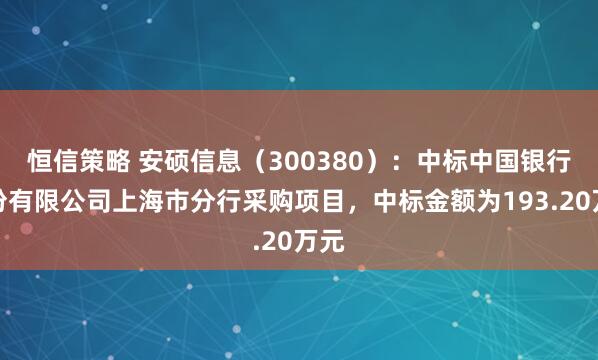 恒信策略 安硕信息(300380):中标中国银行股份有限公司上海市分行采购项目,中标金额为193.20万元